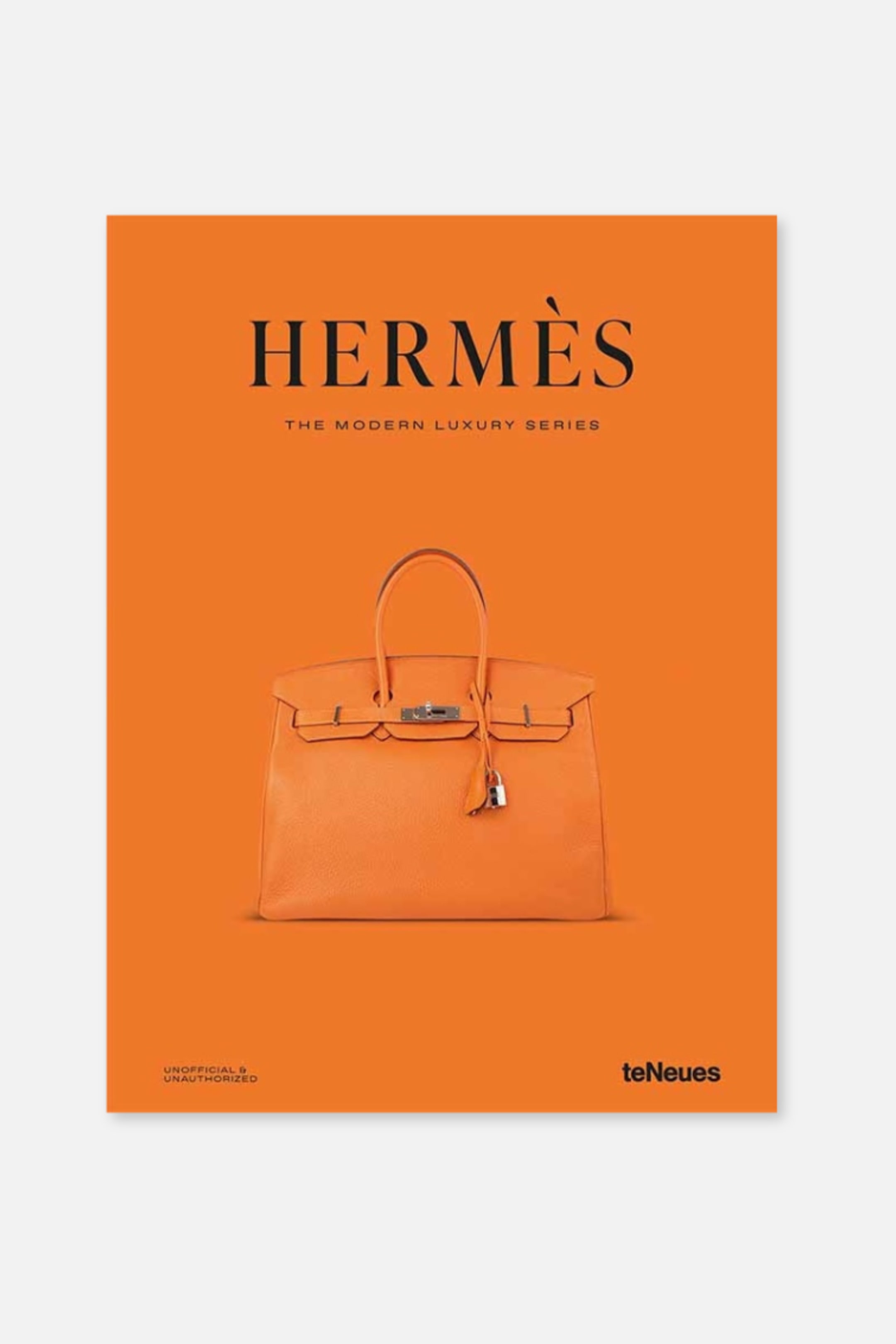 Se større billede: En orange bogomslag viser en frontvendt orange håndtaske med to top håndtag, en sølvfarvet drejelås og en clochette med en hængelås. Omslaget viser 'HERMÈS', 'THE MODERN LUXURY SERIES', 'UNOFFICIAL & UNAUTHORIZED' og 'teNeues' i sort tekst.