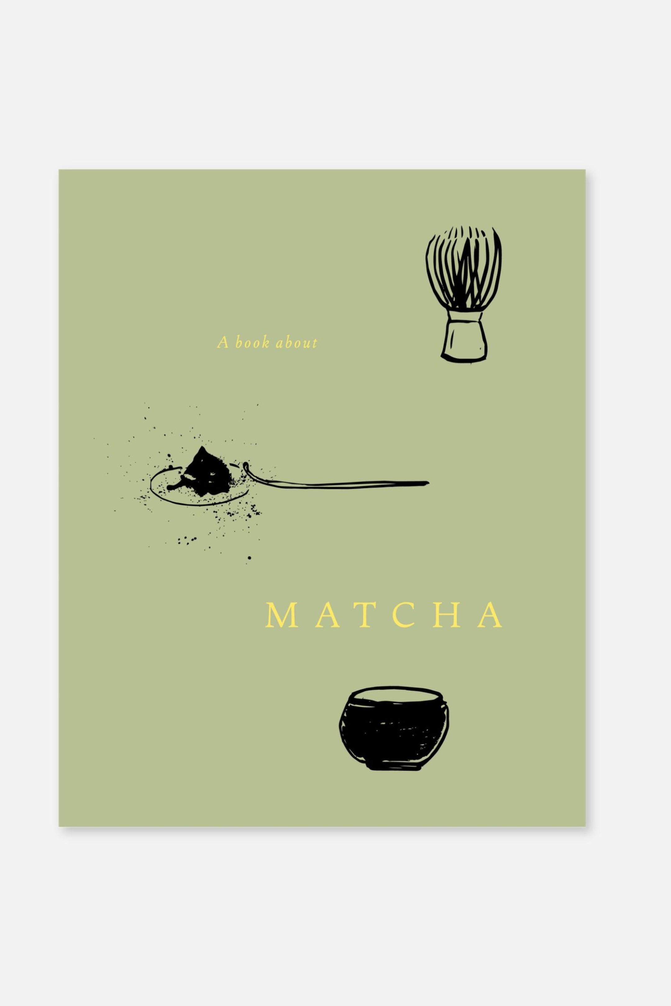 Zobacz większy obraz: Okładka książki przedstawia jasnozielone tło z żółtym napisem „A book about MATCHA”. Minimalistyczne czarne ilustracje bambusowej trzepaczki do matchy, miarki proszku matcha oraz czarki do herbaty zdobią przednią okładkę.