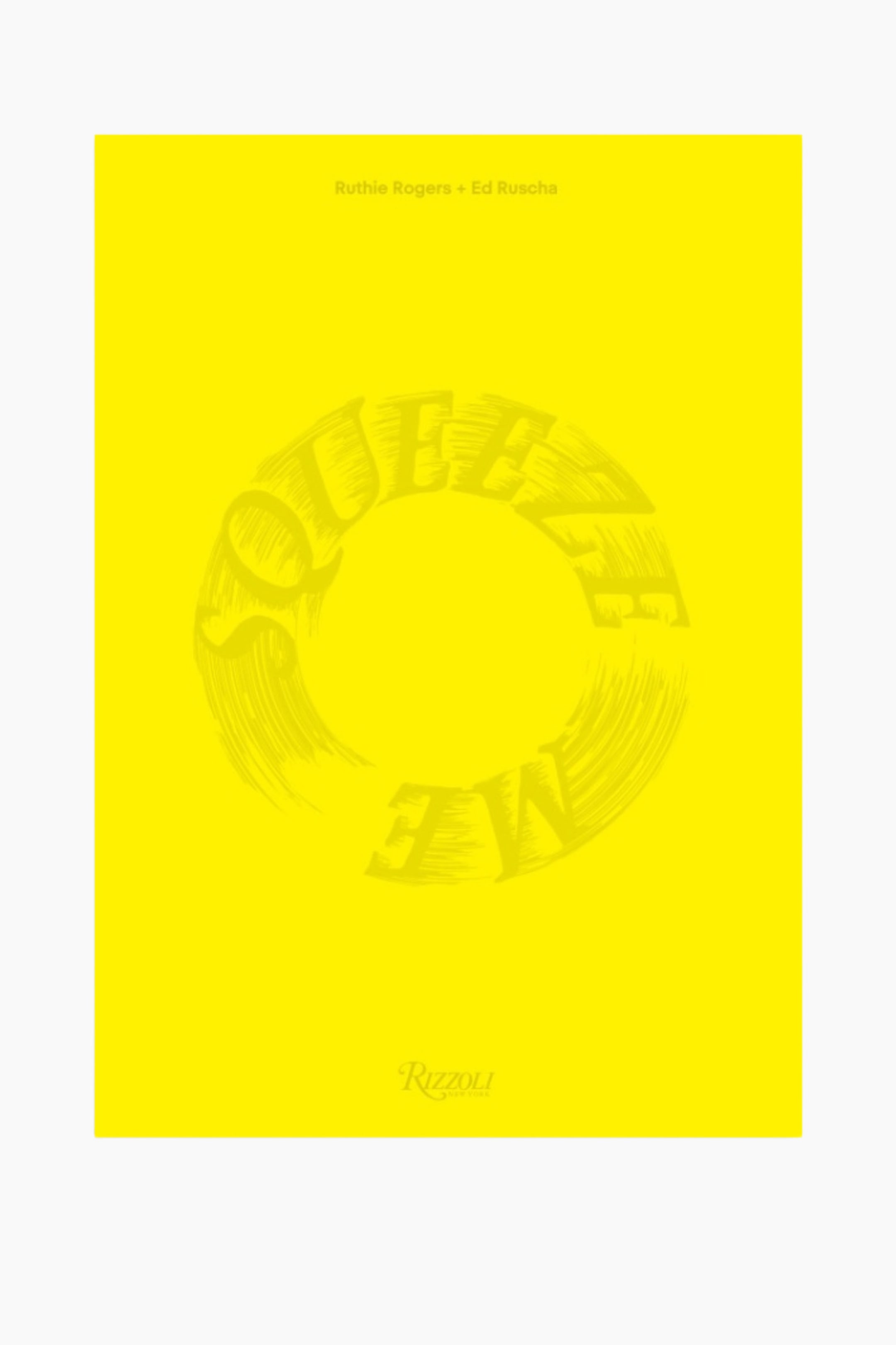 Größeres Bild ansehen: Ein leuchtend gelbes Buchcover zeigt eine kreisförmige, gedämpfte gelbe Grafik mit strukturierten Buchstaben, die "SQUEEZE ME" lesen, zusammen mit "Ruthie Rogers + Ed Ruscha" oben und "Rizzoli" unten.