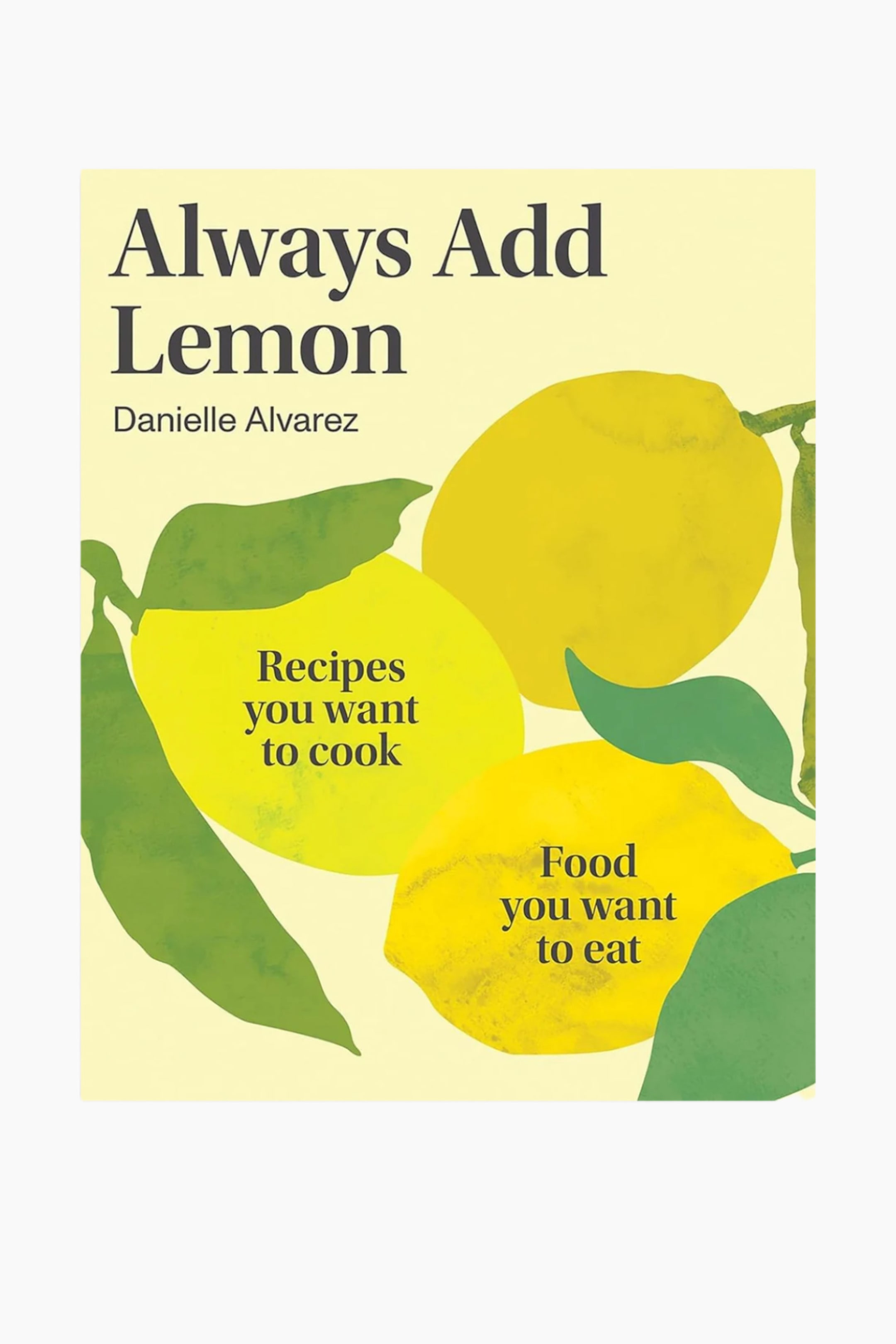 Größeres Bild anzeigen: Der Buchumschlag zeigt einen hellgelben Hintergrund mit stilisierten Illustrationen von mehreren gelben Zitronen und grünen Blättern. Der Titel "Always Add Lemon" und die Autorin "Danielle Alvarez" sind oben zu sehen, während zwei Zitronen zusätzlichen Text präsentieren: "Rezepte, die Sie kochen möchten" und "Essen, das Sie essen möchten."