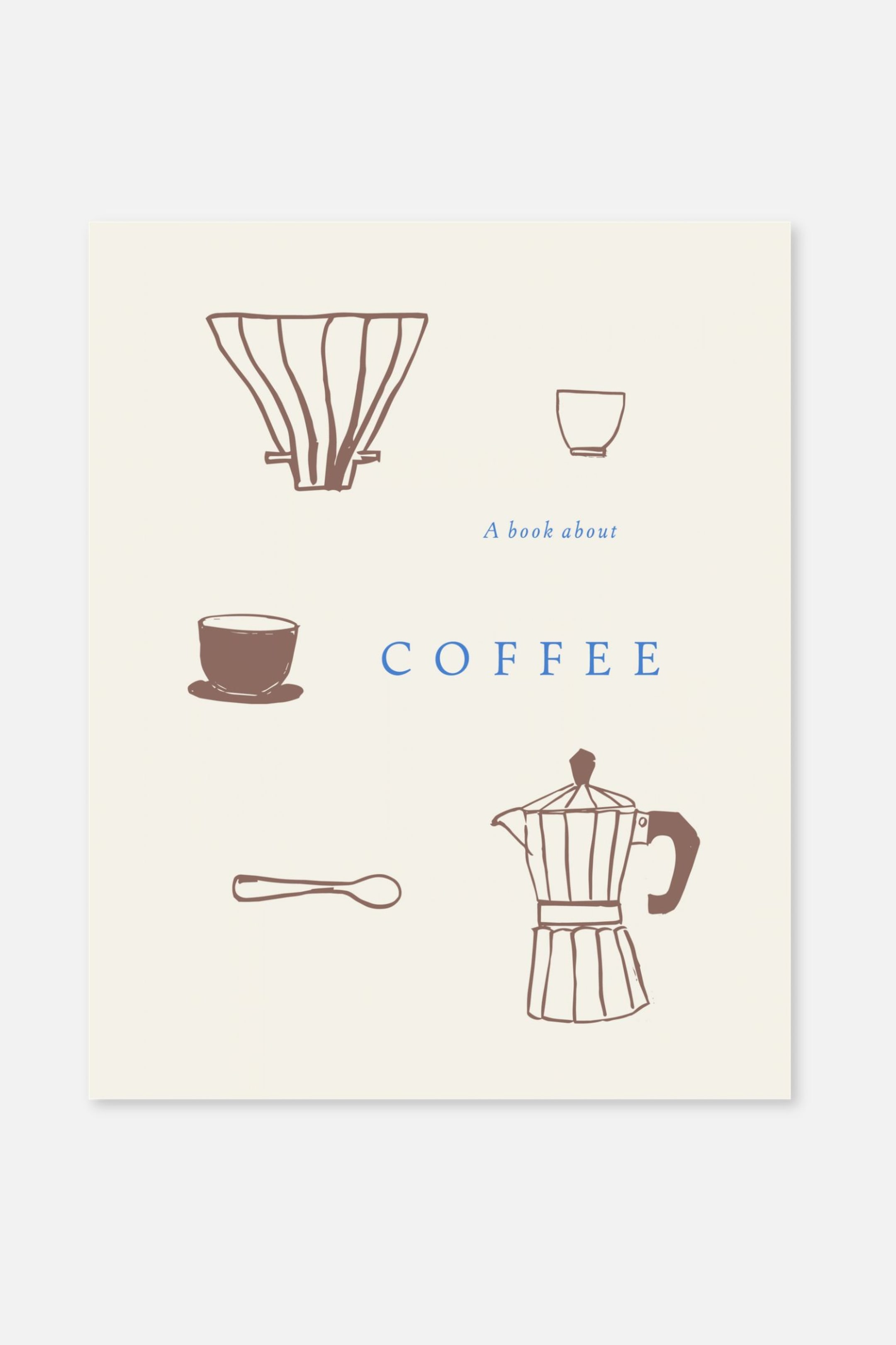 Größeres Bild anzeigen: Ein Buch mit einem cremefarbenen Umschlag, auf dem der blau gedruckte Titel „A book about COFFEE“ zu sehen ist, umgeben von braun gezeichneten Illustrationen von Utensilien zur Kaffeezubereitung, darunter eine Moka-Kanne, ein Dripper, Tassen und ein Löffel.